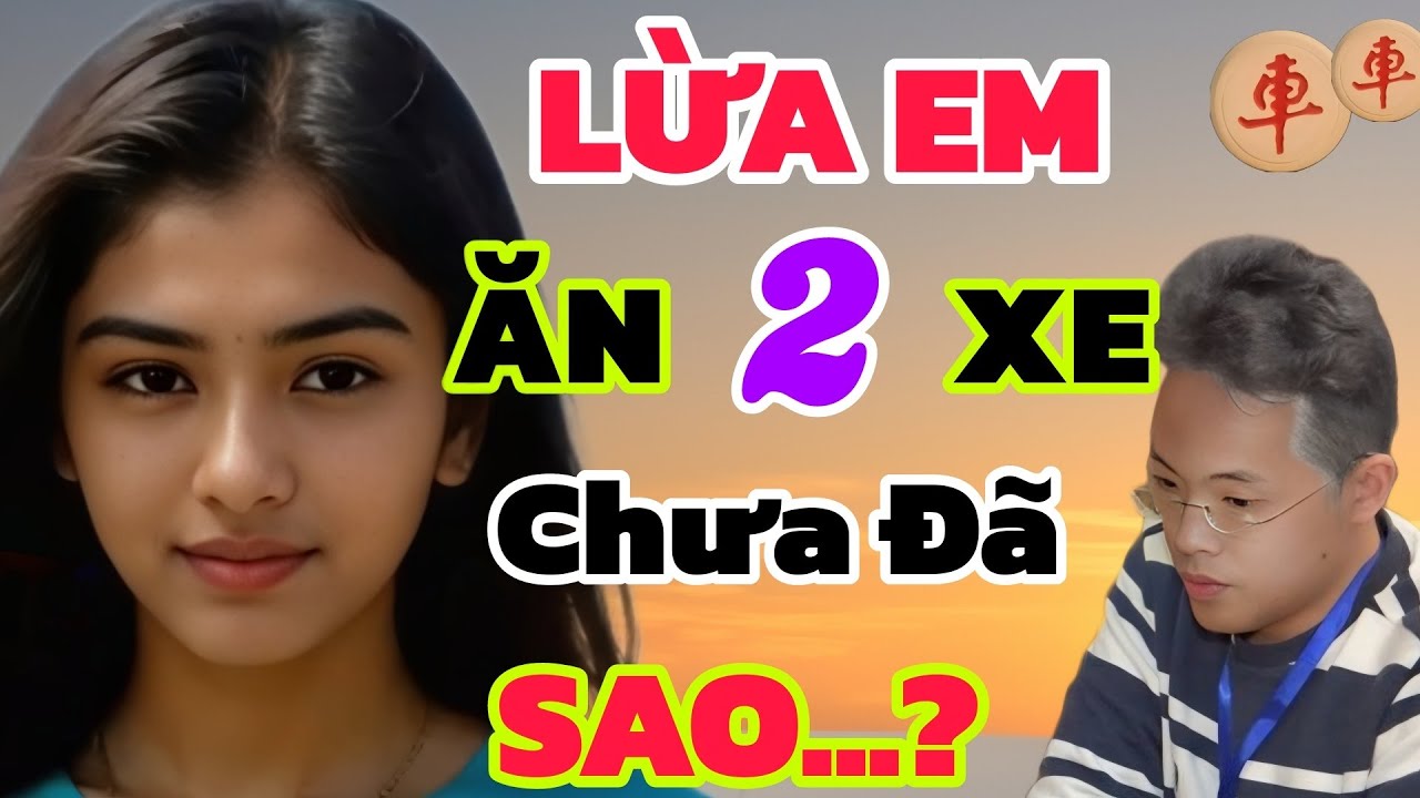 CỜ TƯỚNG | LỪA GÁI ĐẸP ĂN 2 XE QUỶ KẾ CỰC KỲ TÀN ĐỘC