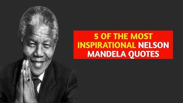 FIVE OF THE MOST INSPIRATIONAL NELSON MANDELA QUOTES Quotes change life