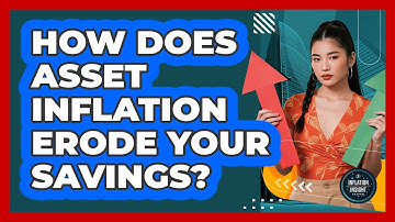 How Does Asset Inflation Erode Your Savings? - Inflation Insight Channel