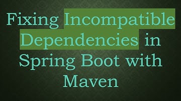 Fixing Incompatible Dependencies in Spring Boot with Maven