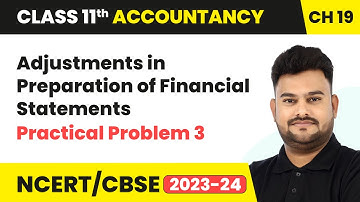 Adjustments in Preparation of Financial Statements & Practical Problem 3 | Class 11 Accountancy Ch19