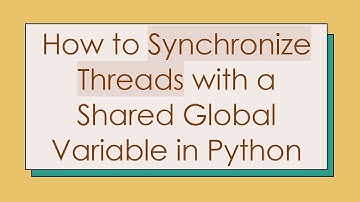 How to Synchronize Threads with a Shared Global Variable in Python