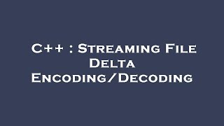 C++ : Streaming File Delta Encoding/Decoding