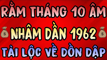 Cơ Hội Đổi Đời Rằm Tháng 10 Âm Lịch Cho 2025 Nhâm Dần 1962, Lộc Trời Ban Đến Bất Ngờ Khó Tin