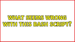 What seems wrong with this bash script (2 Solutions!!)