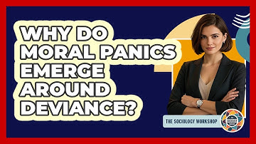 Why Do Moral Panics Emerge Around Deviance? - The Sociology Workshop