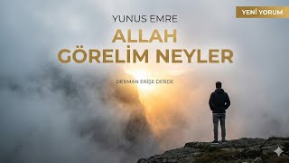 Allah Görelim Neyler - Yunus Emre | Derman Erişe Derde (Umut ve Tevekkül Müziği)