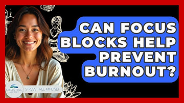 Can Focus Blocks Help Prevent Burnout? - Stress Free Mindset