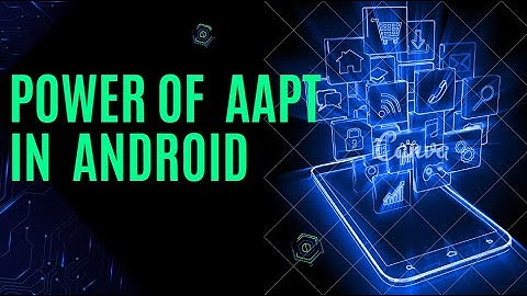 Android Framework - Power of AAPT in Android