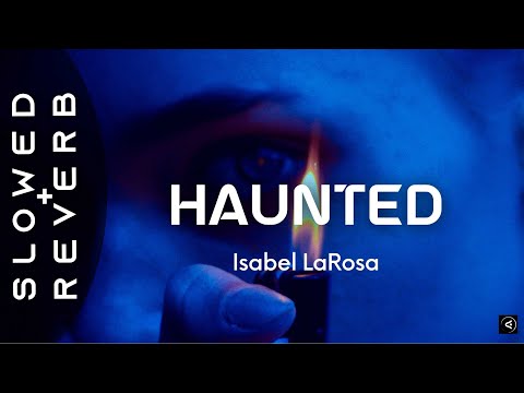 Isabel LaRosa - HAUNTED (s l o w e d + r e v e r b) “I’m haunted”