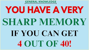 YOU HAVE A VERY SHARP MEMORY IF YOU CAN GET 4 OUT OF 40! General Knowledge Quiz