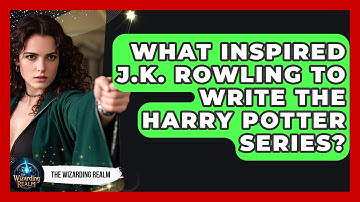 What Inspired J.K. Rowling to Write the Harry Potter Series? - The Wizarding Realm