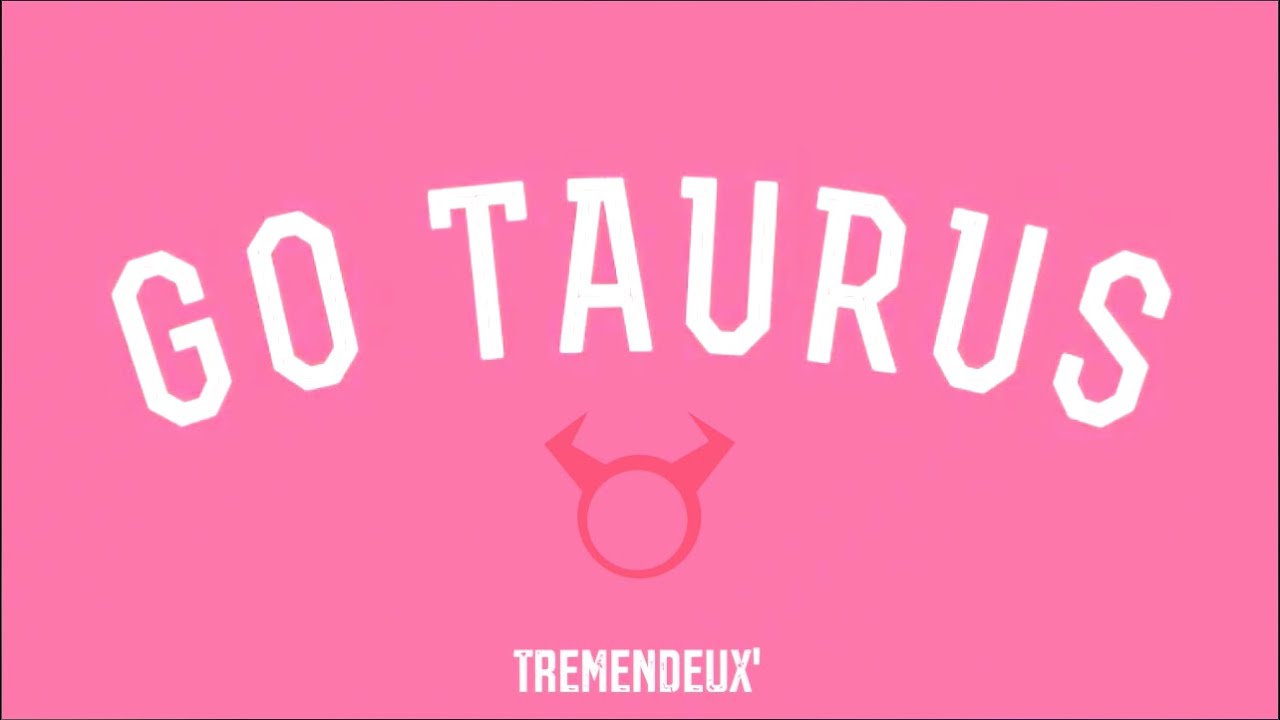 Tremendeux   Go Taurus Its Ya Birthday