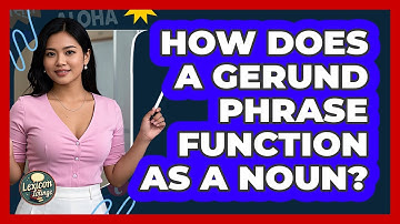 How Does A Gerund Phrase Function As A Noun? - Lexicon Lounge