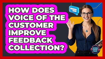 How Does Voice Of The Customer Improve Feedback Collection? - Customer Support Coach