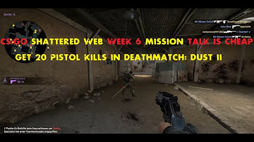 CS:GO Shattered Web Week 6  Mission"Talk is Cheap" - Get 20 pistol kills in Deathmatch: Dust 2.