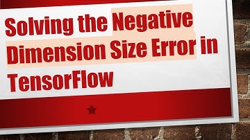 Solving the Negative Dimension Size Error in TensorFlow