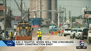 Ask 2 Traffic: When will the Lynchburg Ferry construction end?