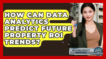 How Can Data Analytics Predict Future Property ROI Trends? - Mastering Property Management