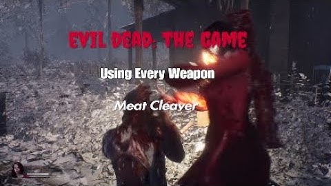 EVIL DEAD: THE GAME; Using Every Weapon; Meat Cleaver