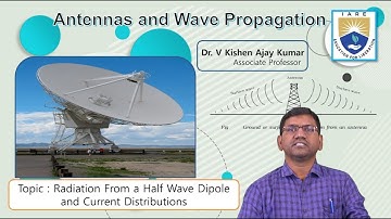 Radiation From a Half Wave Dipole and Current Distributions by Dr. V Kishen Ajay Kumar