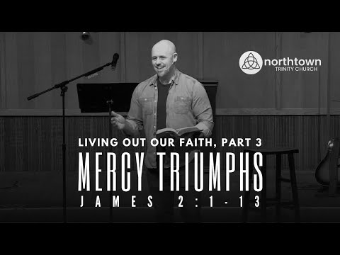 Living Out Our Faith, Part 3 — "Mercy Triumphs" (James 2:1-13)