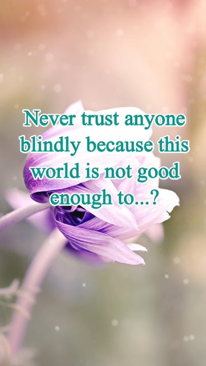 never-trust-anyone-blindly-because-this-world-is-not-good-enough-to