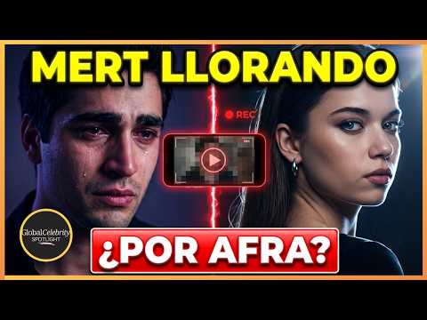Mert Llorando por Afra: ¿Qué Pasó Realmente?