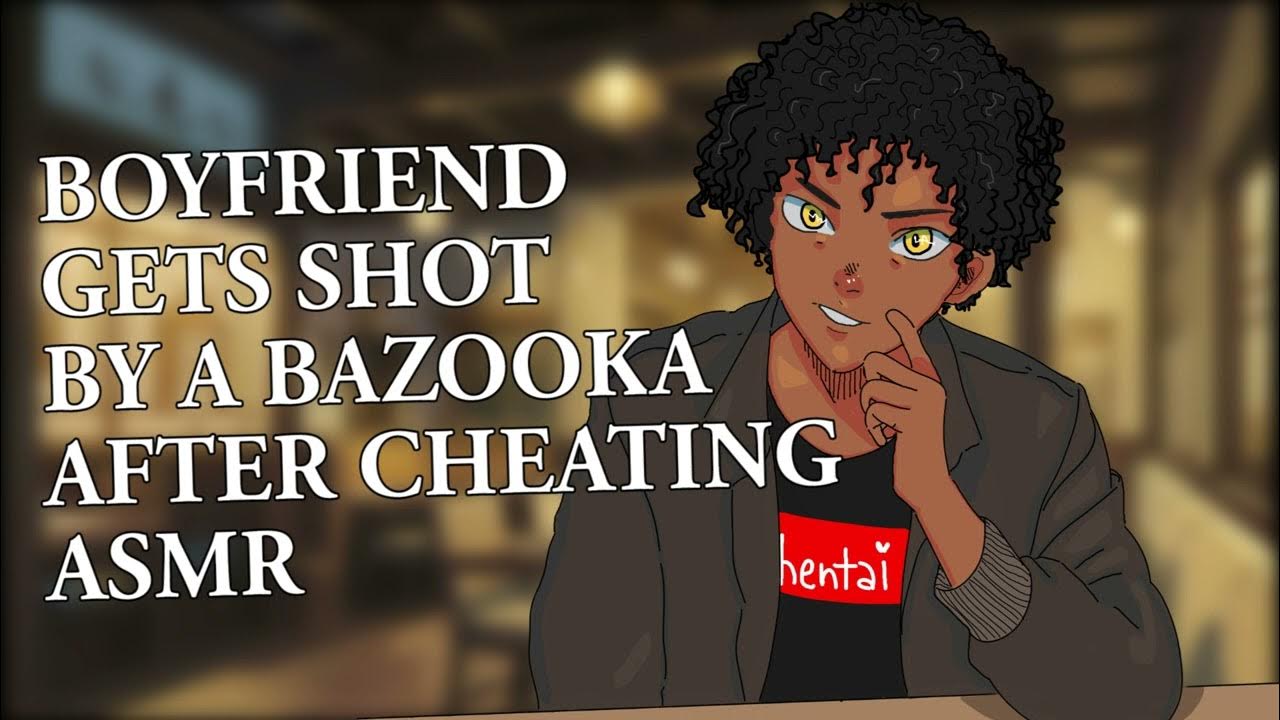Boyfriend Gets Shot By A Bazooka After Cheating (Boyfriend ASMR) YouTube