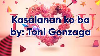 KASALANAN KO BA by Toni Gonzaga with lyrics