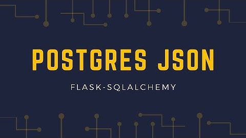Intro to Postgres JSON Columns in Flask-SQLAlchemy