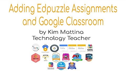 Adding Edpuzzle Assignments and Google Classroom