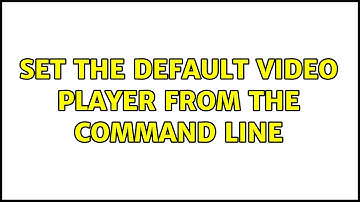 Ubuntu: Set the default video player from the command line (2 Solutions!!)