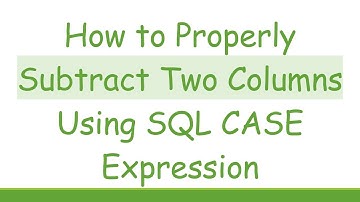 How to Properly Subtract Two Columns Using SQL CASE Expression