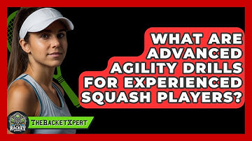 What Are Advanced Agility Drills For Experienced Squash Players? | The Racket Xpert News