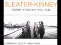 Sleater-Kinney - What If I Was Right