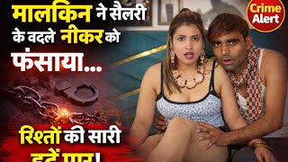 मालकिन ने सैलरी के बदले नौकर को फंसाया… रिश्तों की सारी हदें पार | Crime Alert