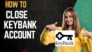 How to close Keybank account I DOUBLE Z