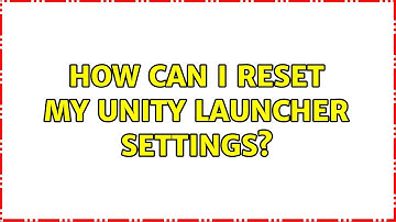How can I reset my Unity Launcher settings? (2 Solutions!!)