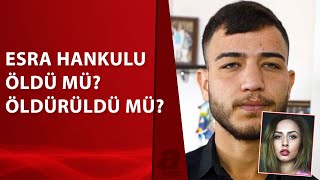 Ümitcan Uygun Ilk Ifadesini Verdi Esra Hankulu Öldü Mü Öldürüldü Mü? A Haber