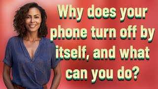 Why does your phone turn off by itself, and what can you do?