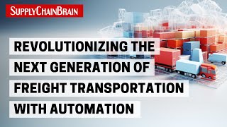 Revolutionizing the Next Generation of Freight Transportation with Automation