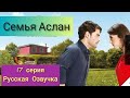 Семья Аслан 17 Серия Русская Озвучка