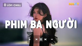 Phim Ba Người Lofi - Nhạc Lofi Hot TikTok - Tưởng Chừng Trong Phim Nhưng Ngờ Đâu Ngay Trước Mắt Ta