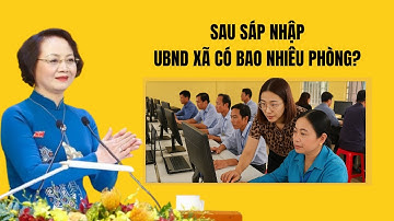 CHÍNH THỨC Sau Sáp Nhập, UBND Xã Có Bao Nhiêu Phòng?