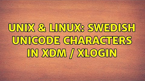 Unix & Linux: Swedish unicode characters in xdm / xlogin (2 Solutions!!)