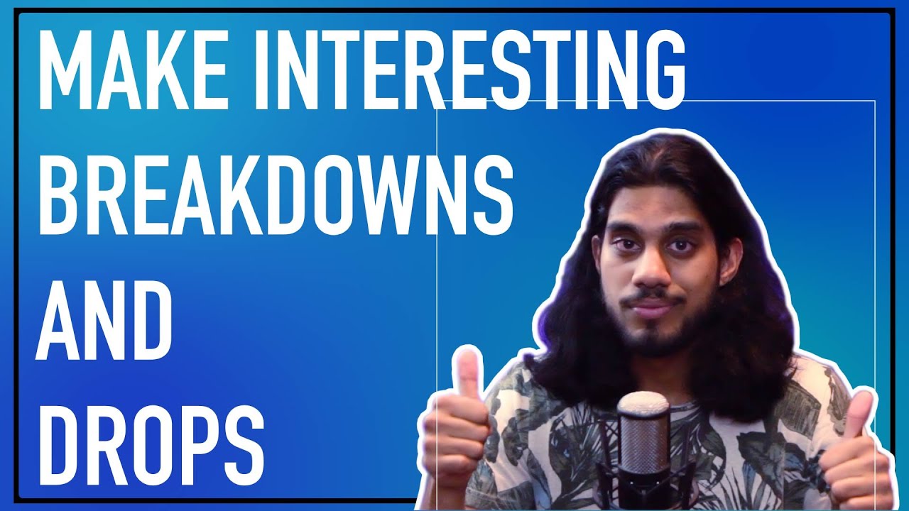 Tips for making interesting breakdowns and drops