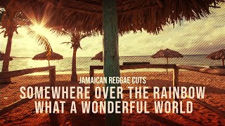 Somewhere Over the Rainbow / What a Wonderful World (Reggae Version)  Jamaican Reggae Cuts