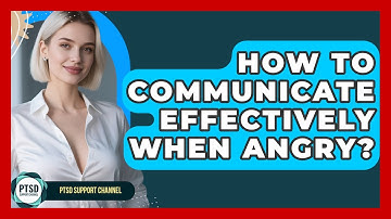 How To Communicate Effectively When Angry? - PTSD Support Channel