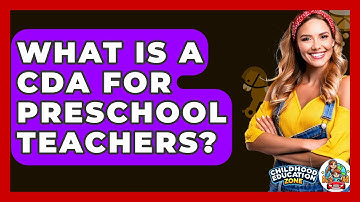What Is A CDA For Preschool Teachers? - Childhood Education Zone